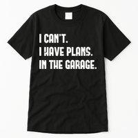 I Cant I Have Plans In The Garage Fathers Day Car Mechanics Short Tall T-Shirt