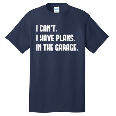 I Cant I Have Plans In The Garage Fathers Day Car Mechanics Short Tall T-Shirt