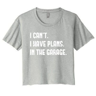 I Cant I Have Plans In The Garage Fathers Day Car Mechanics Short Women's Crop Top Tee