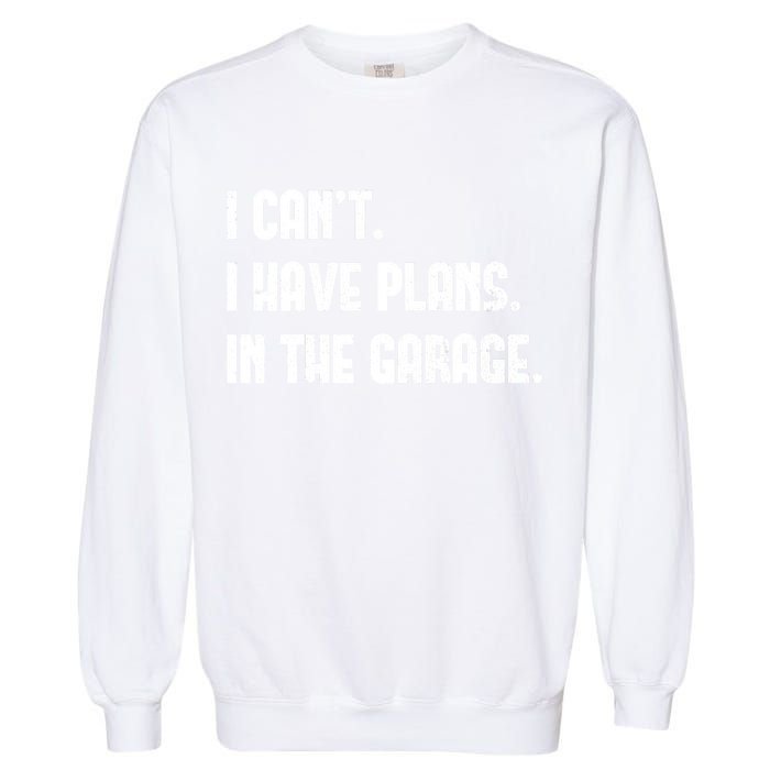 I Cant I Have Plans In The Garage Fathers Day Car Mechanics Short Garment-Dyed Sweatshirt