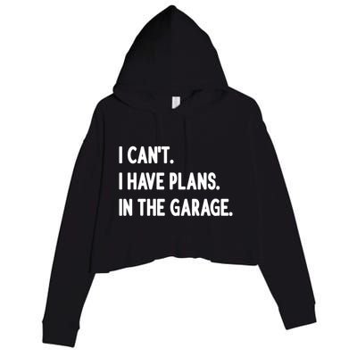 I Cant I Have Plans In The Garage Gift Crop Fleece Hoodie