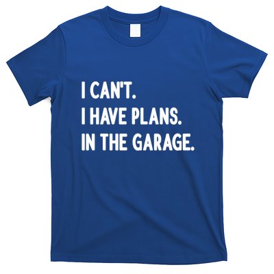 I Cant I Have Plans In The Garage Gift T-Shirt