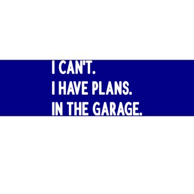 I Cant I Have Plans In The Garage Gift Bumper Sticker