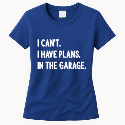 I Cant I Have Plans In The Garage Gift Womens T-Shirt