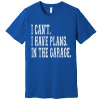 I Can't I Have Plans In The Garage Fathers Car Mechanic Gift Premium T-Shirt