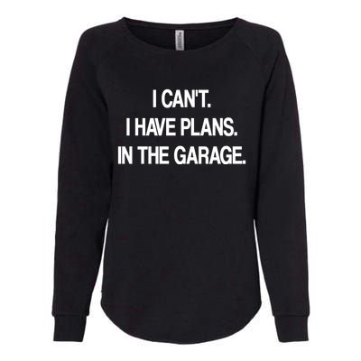 I Cant I Have Plans In The Garage Meaningful Gift Womens California Wash Sweatshirt