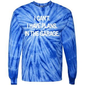 I Cant I Have Plans In The Garage Meaningful Gift Tie-Dye Long Sleeve Shirt