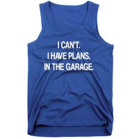 I Cant I Have Plans In The Garage Meaningful Gift Tank Top