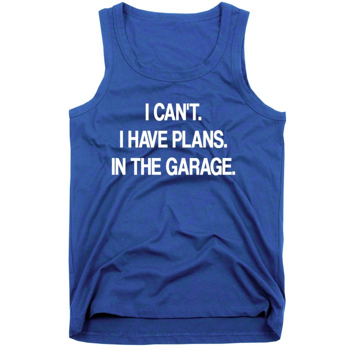 I Cant I Have Plans In The Garage Meaningful Gift Tank Top