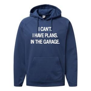 I Cant I Have Plans In The Garage Meaningful Gift Performance Fleece Hoodie