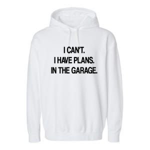 I Cant I Have Plans In The Garage Meaningful Gift Garment-Dyed Fleece Hoodie