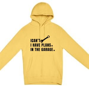 I Can't I Have Plans In The Garage Gift Premium Pullover Hoodie