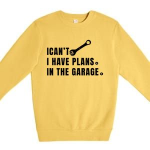 I Can't I Have Plans In The Garage Gift Premium Crewneck Sweatshirt