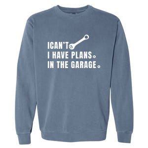 I Can't I Have Plans In The Garage Gift Garment-Dyed Sweatshirt