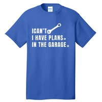 I Can't I Have Plans In The Garage Gift Tall T-Shirt