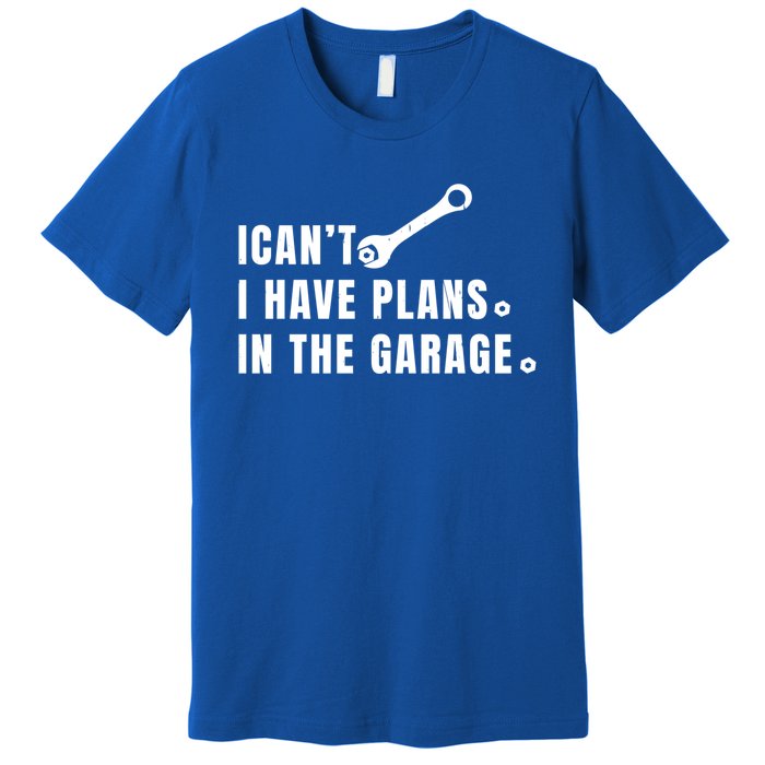 I Can't I Have Plans In The Garage Gift Premium T-Shirt