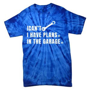 I Can't I Have Plans In The Garage Gift Tie-Dye T-Shirt