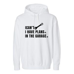 I Can't I Have Plans In The Garage Gift Garment-Dyed Fleece Hoodie