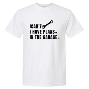 I Can't I Have Plans In The Garage Gift Garment-Dyed Heavyweight T-Shirt