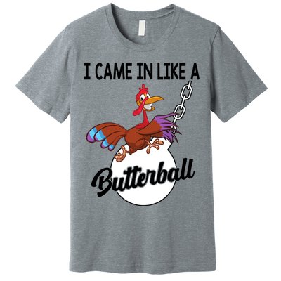 I Came In Like A Butterball Funny Thanksgiving Premium T-Shirt