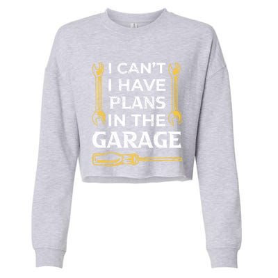 I Can't I Have Plans In The Garage Funny Car Mechanic Dad Gift Cropped Pullover Crew