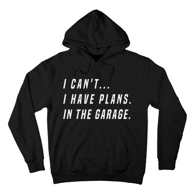 I Cant I Have Plans In The Garage Funny Hoodie