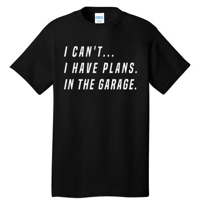 I Cant I Have Plans In The Garage Funny Tall T-Shirt