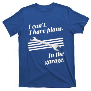 I Can't I Have Plans In The Garage Great Gift T-Shirt