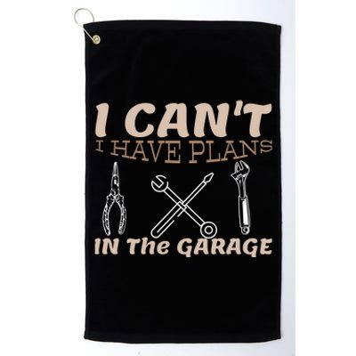 I Cant I Have Plans In The Garage Car Mechanic Repair Cute Gift Platinum Collection Golf Towel