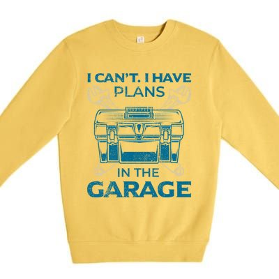 I Can't I Have Plans In The Garage Funny Car Mechanic Dad Funny Gift Premium Crewneck Sweatshirt