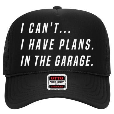 I Cant I Have Plans In The Garage funny saying High Crown Mesh Back Trucker Hat