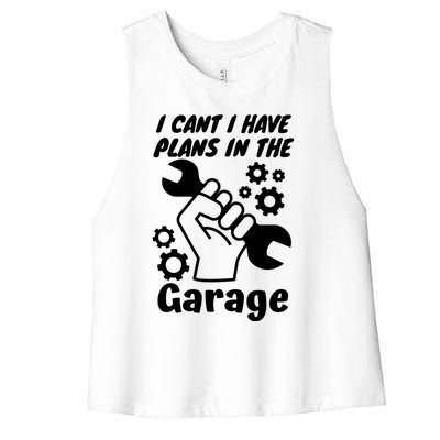 I Cant I Have Plans In The Garage Gift Women's Racerback Cropped Tank