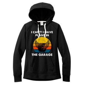 I Cant I Have Plans In The Garage Car Mechanic Gift Women's Fleece Hoodie