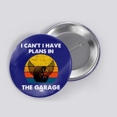 I Cant I Have Plans In The Garage Car Mechanic Gift Button