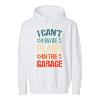 I Can't I Have Plans In The Garage Funny Car Mechanic Dad Gift Garment-Dyed Fleece Hoodie