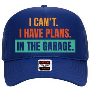 I Can't I Have Plans In The Garage Gift High Crown Mesh Back Trucker Hat