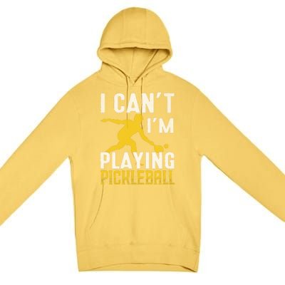 I Can't I'm Playing Pickleball Paddle Premium Pullover Hoodie