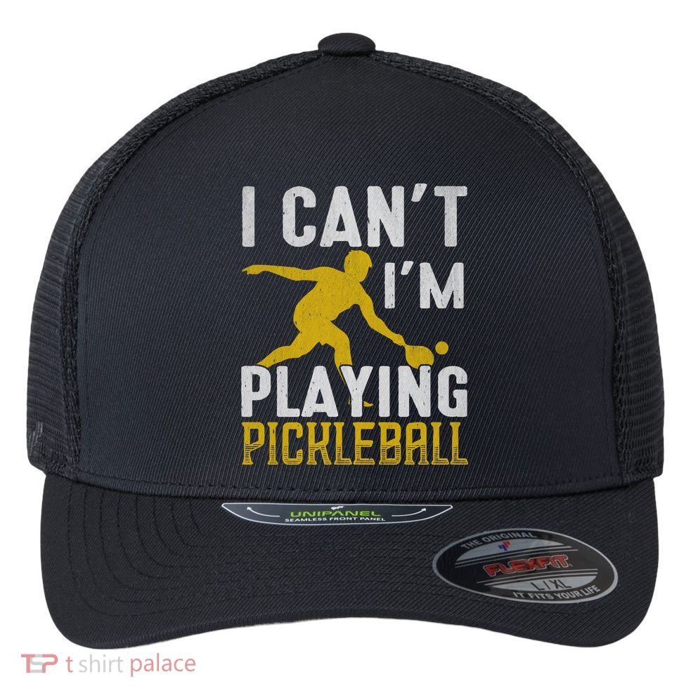 I Can't I'm Playing Pickleball Paddle Flexfit Unipanel Trucker Cap