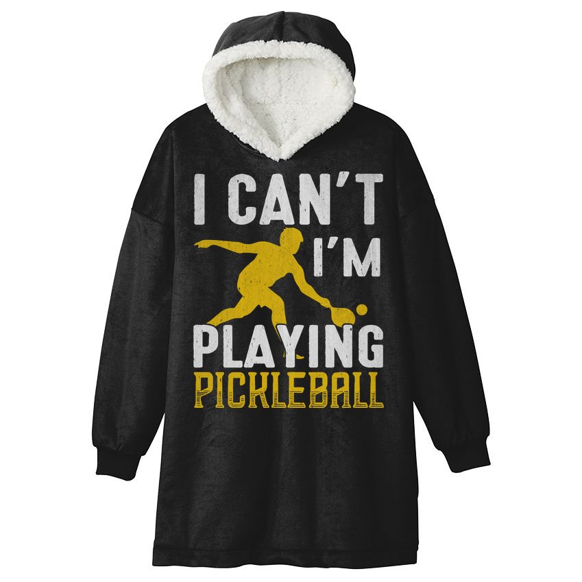 I Can't I'm Playing Pickleball Paddle Hooded Wearable Blanket