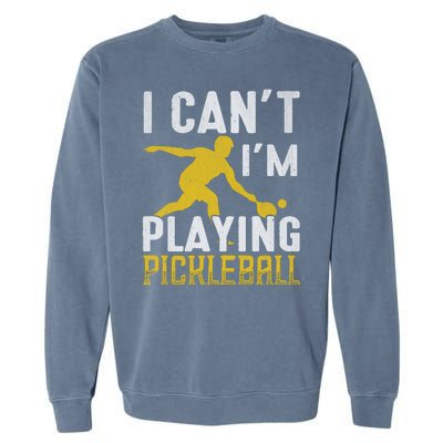 I Can't I'm Playing Pickleball Paddle Garment-Dyed Sweatshirt