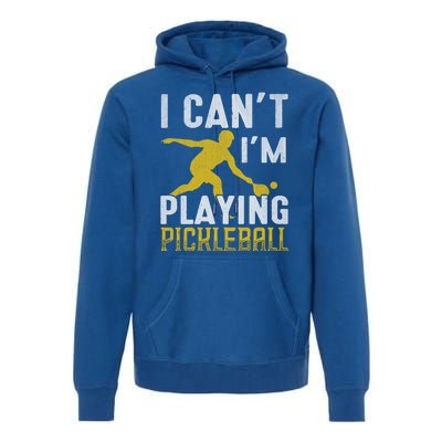 I Can't I'm Playing Pickleball Paddle Premium Hoodie