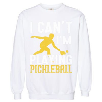 I Can't I'm Playing Pickleball Paddle Garment-Dyed Sweatshirt
