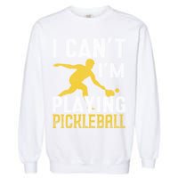 I Can't I'm Playing Pickleball Paddle Garment-Dyed Sweatshirt