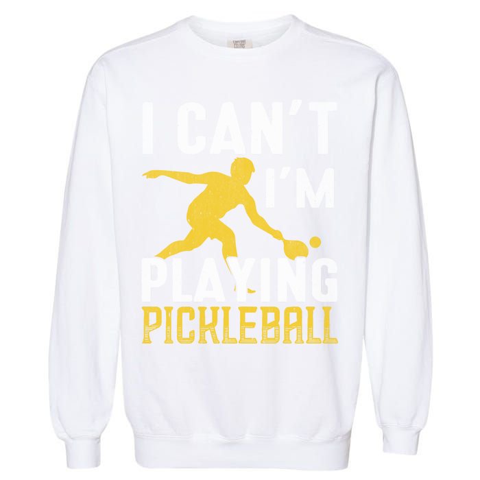 I Can't I'm Playing Pickleball Paddle Garment-Dyed Sweatshirt
