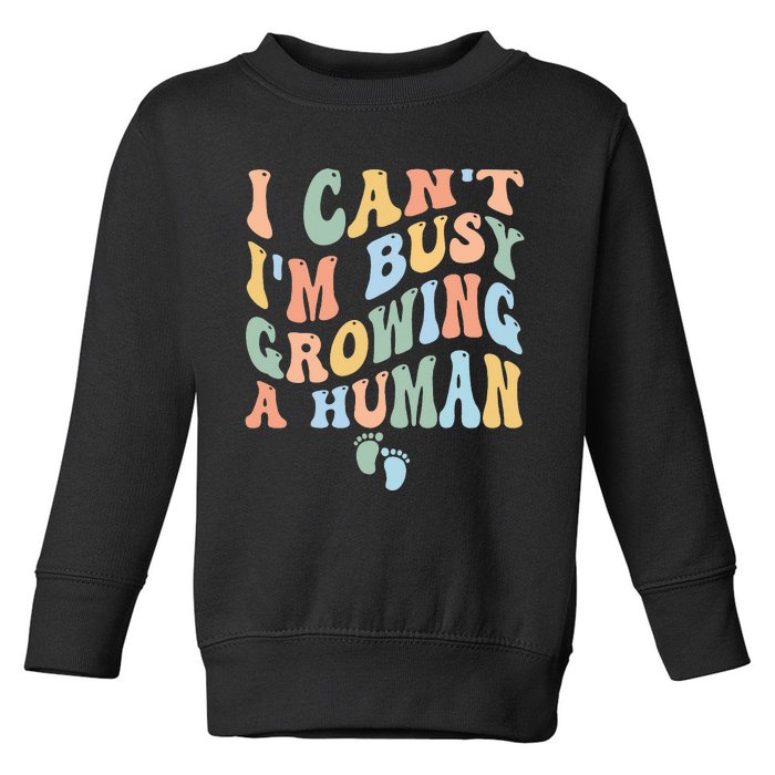 I Can't I'm Busy Growing A Human Toddler Sweatshirt