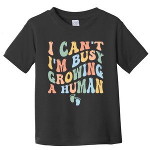 I Can't I'm Busy Growing A Human Toddler T-Shirt