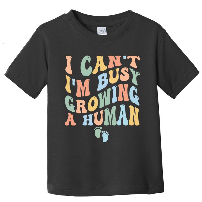 I Can't I'm Busy Growing A Human Toddler T-Shirt