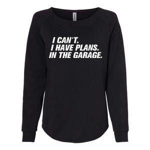 I Can't I Have Plans In The Garage Gift Womens California Wash Sweatshirt