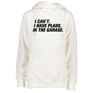 I Can't I Have Plans In The Garage Gift Womens Funnel Neck Pullover Hood