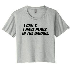 I Can't I Have Plans In The Garage Gift Women's Crop Top Tee